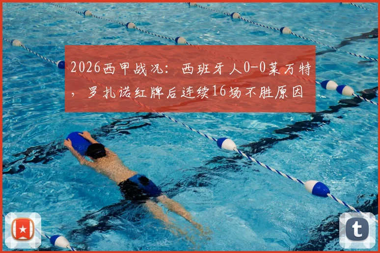 2026西甲战况：西班牙人0-0莱万特，罗扎诺红牌后连续16场不胜原因何在？