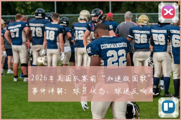 2026年美国队赛前“加速版国歌”事件详解：球员状态、球迷反响及后续影响全分析