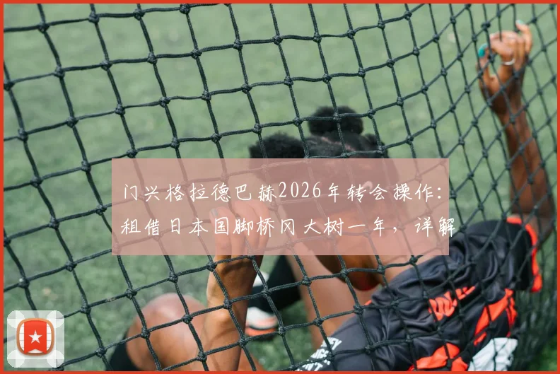 门兴格拉德巴赫2026年转会操作：租借日本国脚桥冈大树一年，详解买断条款与球员技术特点